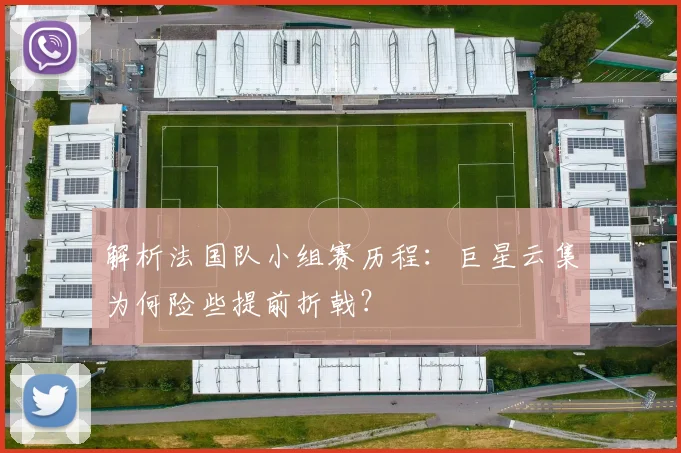 解析法国队小组赛历程：巨星云集为何险些提前折戟？