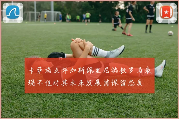 卡萨诺点评加斯佩里尼执教罗马表现不佳对其未来发展持保留态度