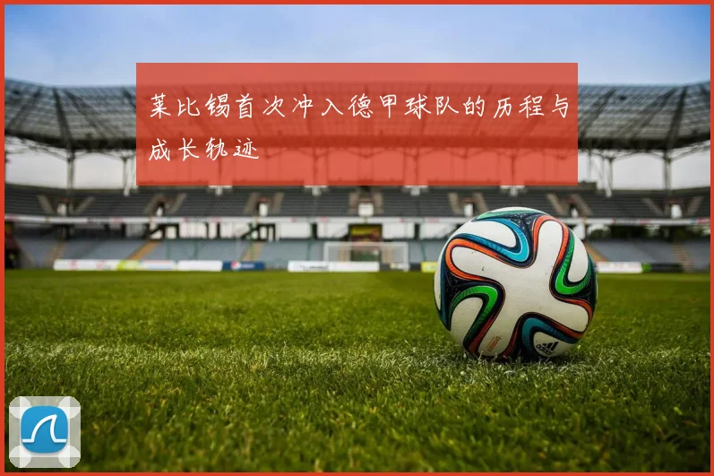 莱比锡首次冲入德甲球队的历程与成长轨迹