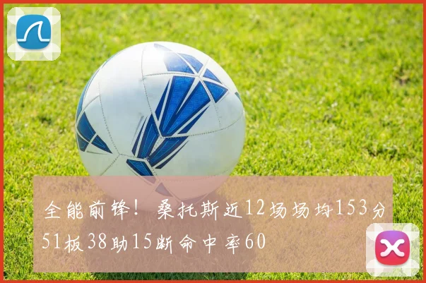全能前锋！桑托斯近12场场均153分51板38助15断命中率60