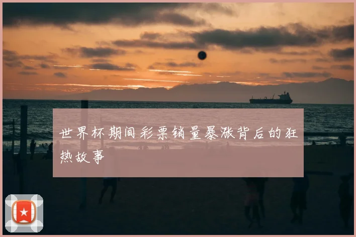 世界杯期间彩票销量暴涨背后的狂热故事