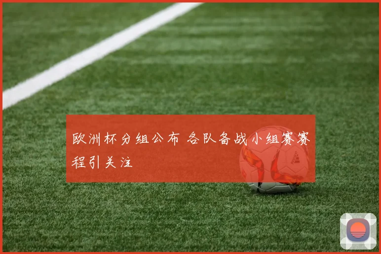 欧洲杯分组公布 各队备战小组赛赛程引关注