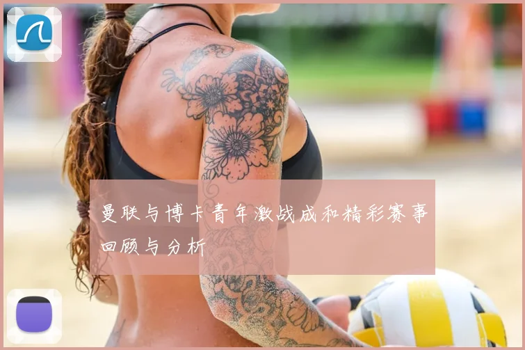 曼联与博卡青年激战成和精彩赛事回顾与分析