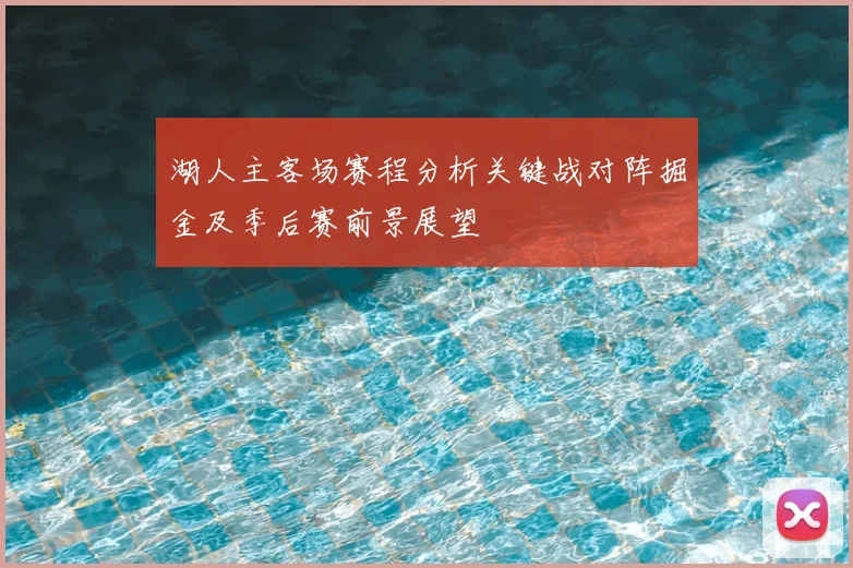 湖人主客场赛程分析关键战对阵掘金及季后赛前景展望