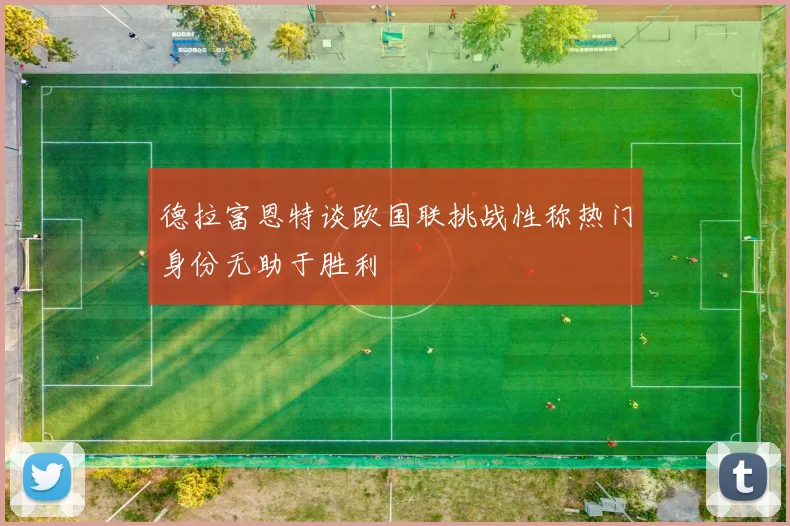 德拉富恩特谈欧国联挑战性称热门身份无助于胜利