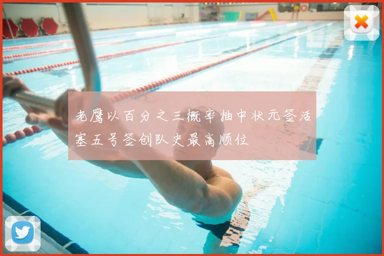 老鹰以百分之三概率抽中状元签活塞五号签创队史最高顺位