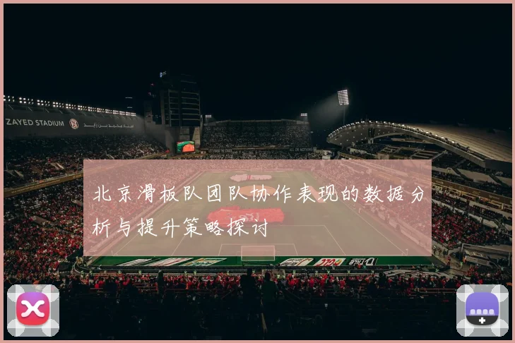 北京滑板队团队协作表现的数据分析与提升策略探讨