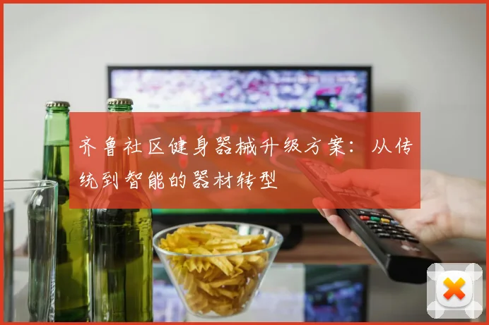 齐鲁社区健身器械升级方案：从传统到智能的器材转型