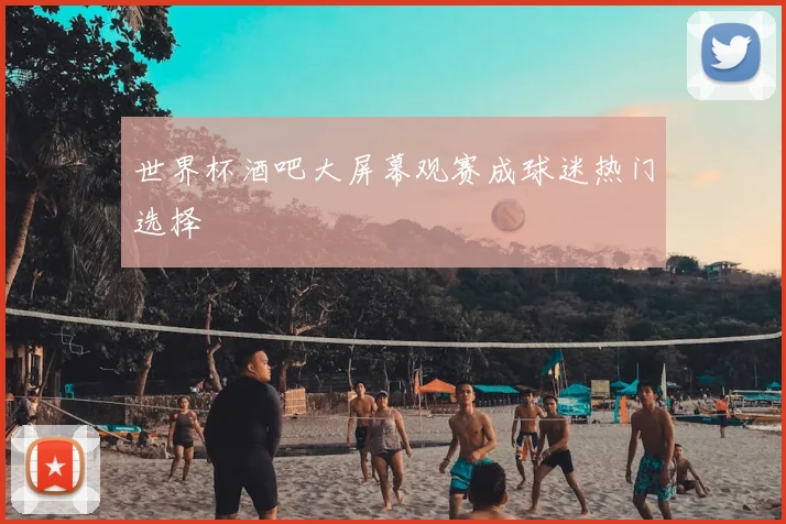 世界杯酒吧大屏幕观赛成球迷热门选择