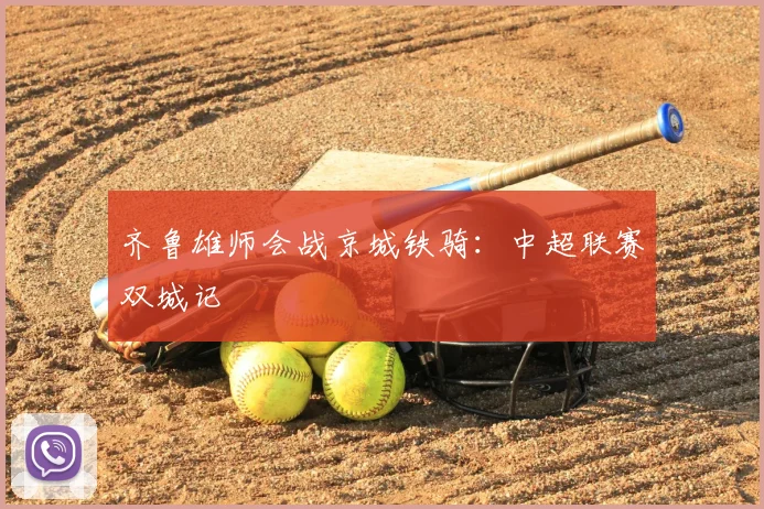 齐鲁雄师会战京城铁骑：中超联赛双城记